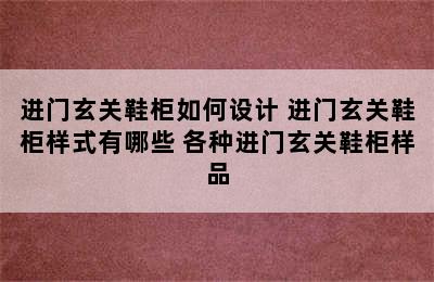 进门玄关鞋柜如何设计 进门玄关鞋柜样式有哪些 各种进门玄关鞋柜样品